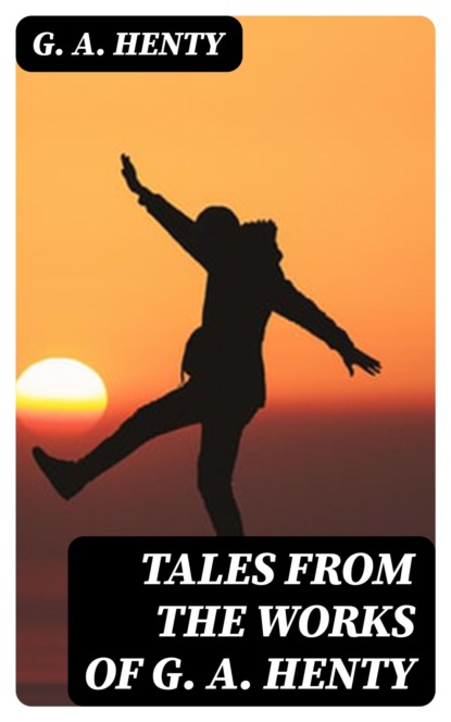 Tales from the Works of G. A. Henty