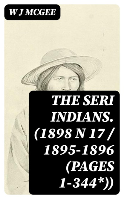 The Seri Indians. (1898 N 17 / 1895-1896 (pages 1-344*))