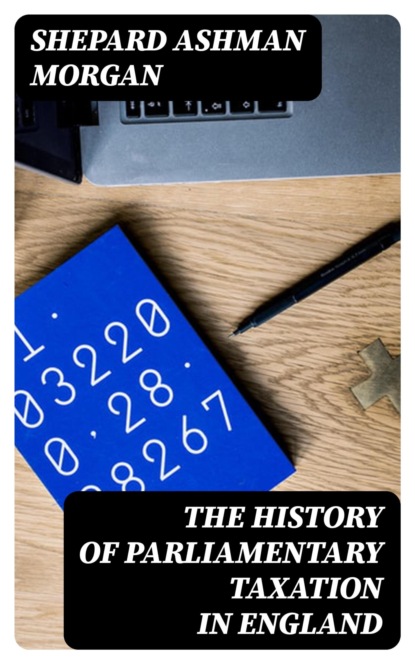 The History of Parliamentary Taxation in England