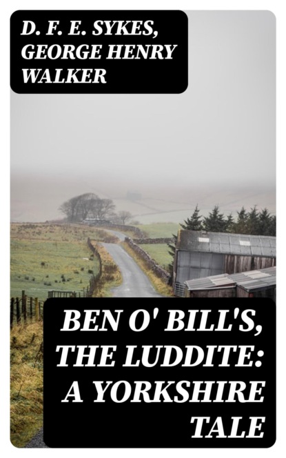 Ben o' Bill's, the Luddite: A Yorkshire Tale