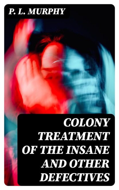 Colony Treatment of the Insane and Other Defectives