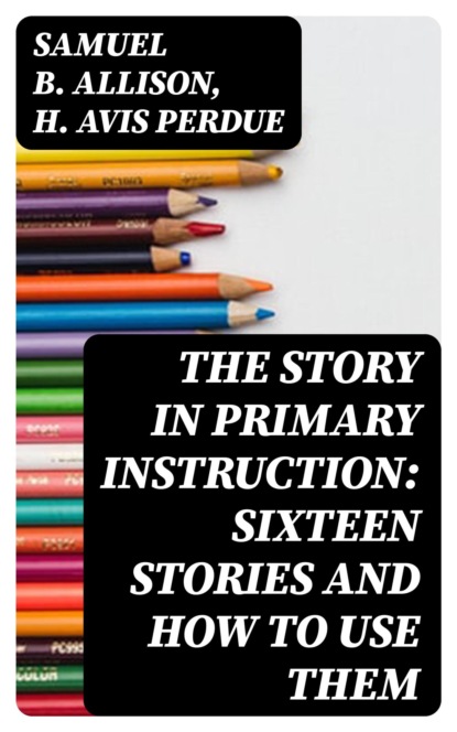 The Story in Primary Instruction: Sixteen Stories and How to Use Them
