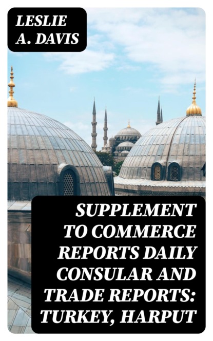 Supplement to Commerce Reports Daily Consular and Trade Reports: Turkey, Harput