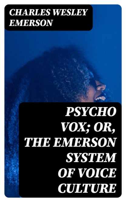 Psycho Vox; or, The Emerson System of Voice Culture