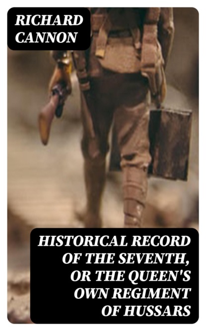 Historical Record of the Seventh, or the Queen's Own Regiment of Hussars