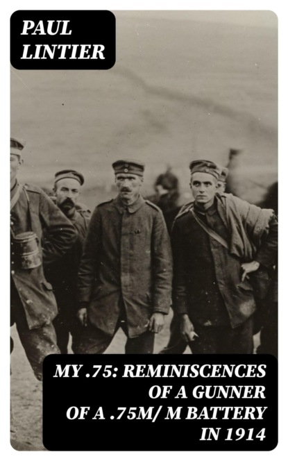 My .75: Reminiscences of a Gunner of a .75m/ m Battery in 1914