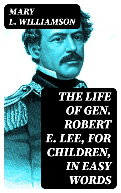The Life of Gen. Robert E. Lee, for Children, in Easy Words