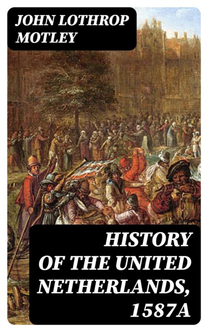 History of the United Netherlands, 1587a