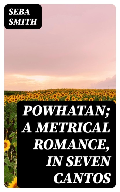 Powhatan; A Metrical Romance, in Seven Cantos