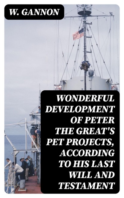 Wonderful Development of Peter the Great's Pet Projects, according to His Last Will and Testament