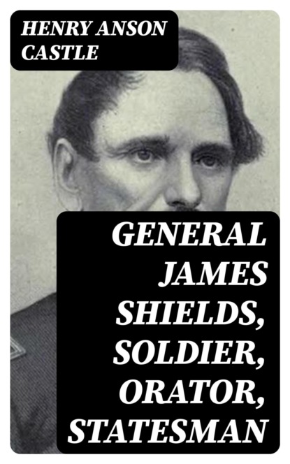 General James Shields, Soldier, Orator, Statesman