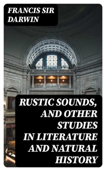 Rustic Sounds, and Other Studies in Literature and Natural History