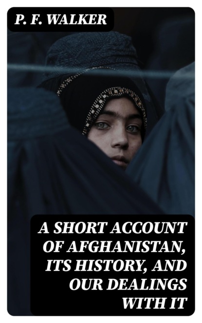 A Short Account of Afghanistan, its History, and our Dealings with it
