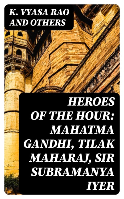 Heroes of the hour: Mahatma Gandhi, Tilak Maharaj, Sir Subramanya Iyer