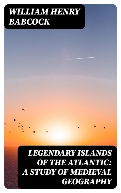 Legendary Islands of the Atlantic: A Study of Medieval Geography