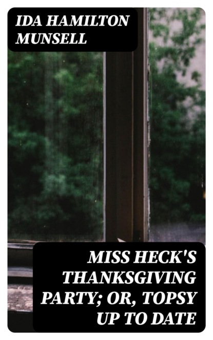 Miss Heck's Thanksgiving Party; or, Topsy Up To Date
