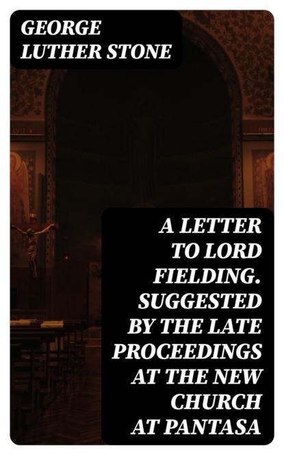 A Letter to Lord Fielding. Suggested by the late proceedings at the New Church at Pantasa