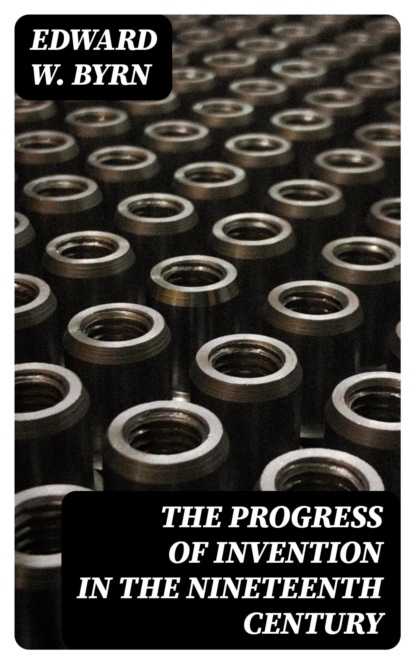 The Progress of Invention in the Nineteenth Century