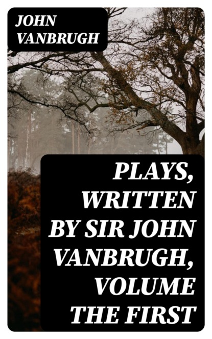 Plays, written by Sir John Vanbrugh, volume the first