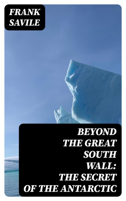 Beyond the Great South Wall: The Secret of the Antarctic