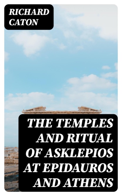 The Temples and Ritual of Asklepios at Epidauros and Athens