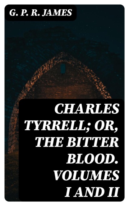 Charles Tyrrell; or, The Bitter Blood. Volumes I and II