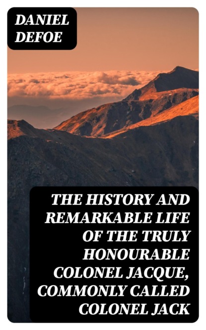 The History and Remarkable Life of the Truly Honourable Colonel Jacque, Commonly Called Colonel Jack