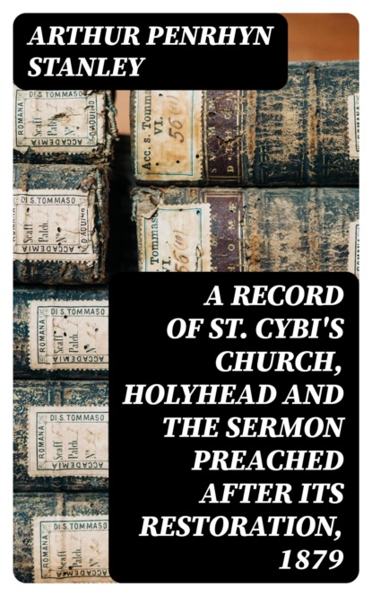 A Record of St. Cybi's Church, Holyhead and the Sermon preached after its Restoration, 1879