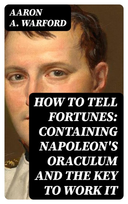 How to Tell Fortunes: Containing Napoleon's Oraculum and the Key to Work It