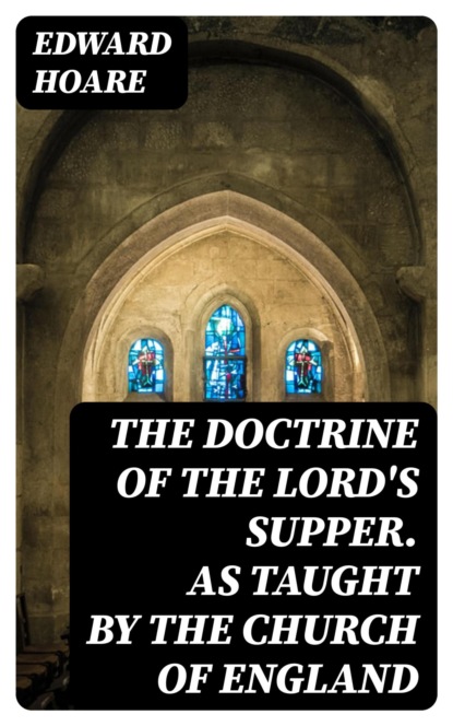 The Doctrine of the Lord's Supper. As Taught by the Church of England