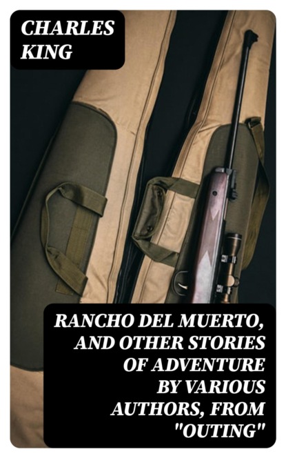 Rancho Del Muerto, and Other Stories of Adventure by Various Authors, from "Outing"
