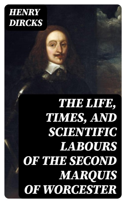 The Life, Times, and Scientific Labours of the Second Marquis of Worcester