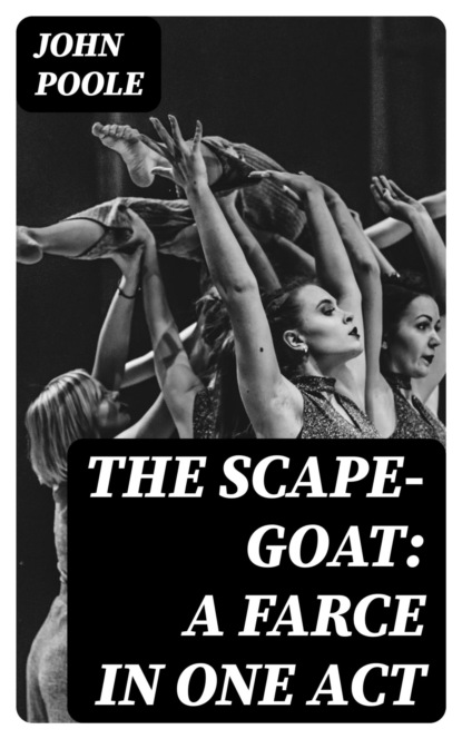 The Scape-Goat: A Farce in One Act
