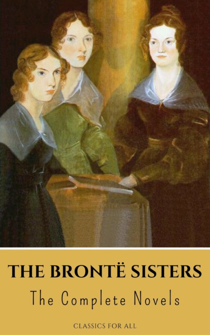 The Brontë Sisters: The Complete Novels