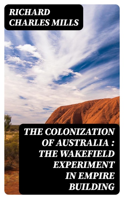 The Colonization of Australia : The Wakefield Experiment in Empire Building