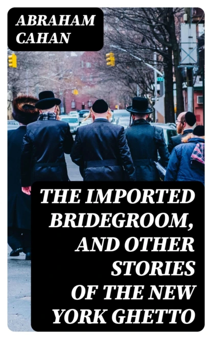 The Imported Bridegroom, and Other Stories of the New York Ghetto
