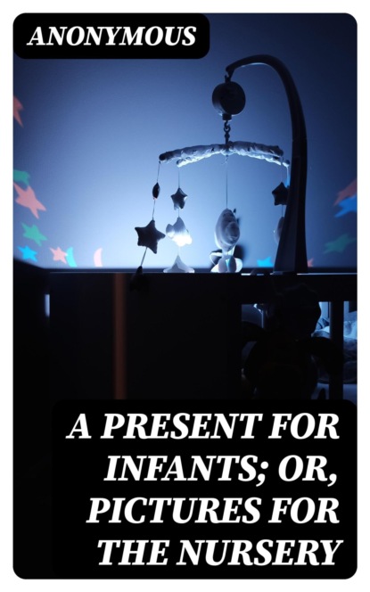 A Present for Infants; or, Pictures for the Nursery