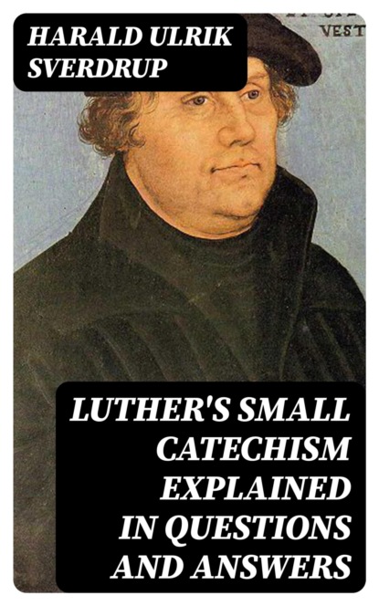 Luther's Small Catechism Explained in Questions and Answers