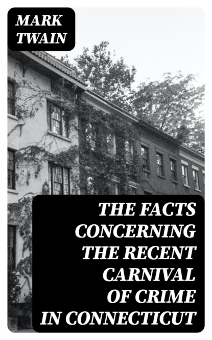 The Facts Concerning the Recent Carnival of Crime in Connecticut