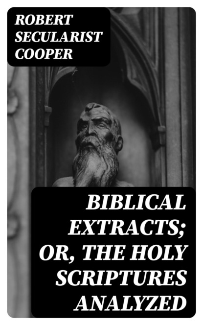Biblical Extracts; Or, The Holy Scriptures Analyzed