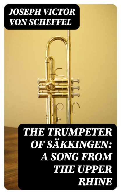 The Trumpeter of Säkkingen: A Song from the Upper Rhine
