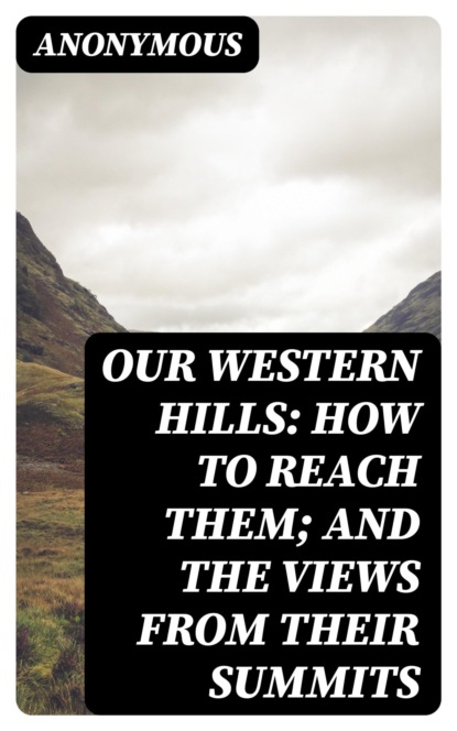 Our Western Hills: How to reach them; And the Views from their Summits