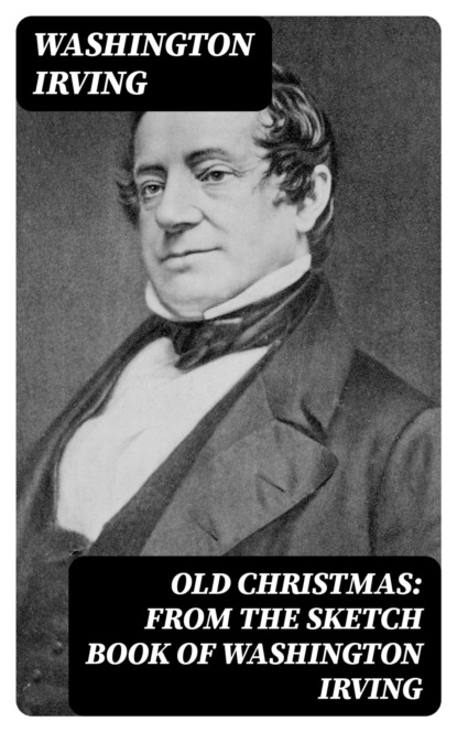 Old Christmas: from the Sketch Book of Washington Irving