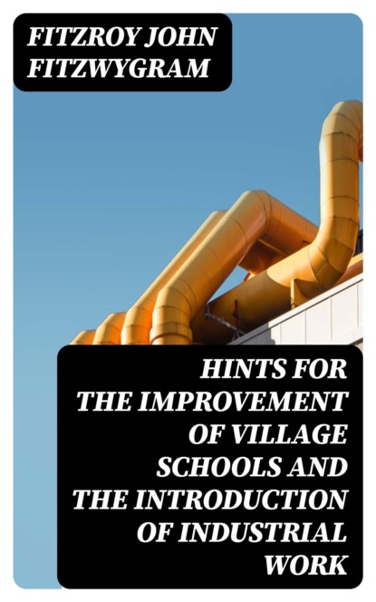 Hints for the improvement of village schools and the introduction of industrial work