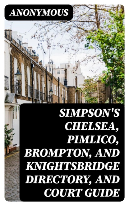 Simpson's Chelsea, Pimlico, Brompton, and Knightsbridge Directory, and Court Guide