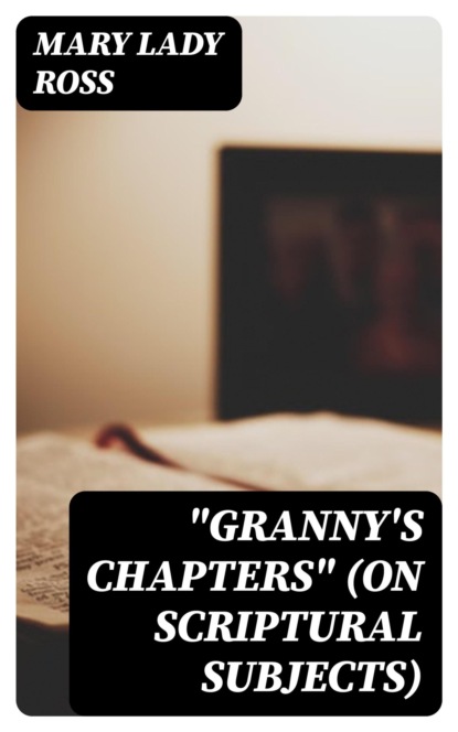 "Granny's Chapters" (on scriptural subjects)