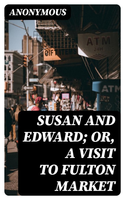 Susan and Edward; Or, A Visit to Fulton Market