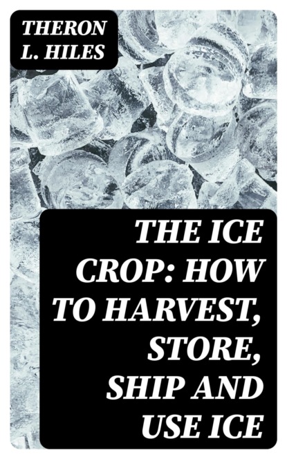 The Ice Crop: How to Harvest, Store, Ship and Use Ice