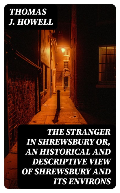 The Stranger in Shrewsbury or, an historical and descriptive view of Shrewsbury and its environs