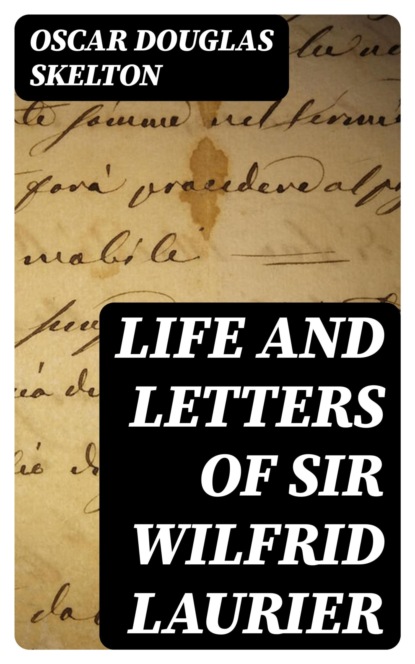Life and Letters of Sir Wilfrid Laurier